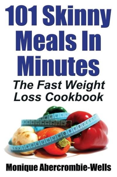 Cover for Monique Abercrombie-Wells · 101 Skinny Meals in Minutes: The Fast Weight Loss Cookbook (Paperback Book) [Large type / large print edition] (2014)