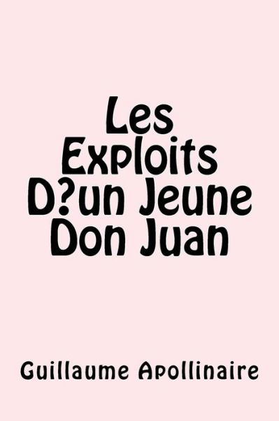 Les Exploits D un Jeune Don Juan - Guillaume Apollinaire - Bücher - Createspace Independent Publishing Platf - 9781975892401 - 30. August 2017