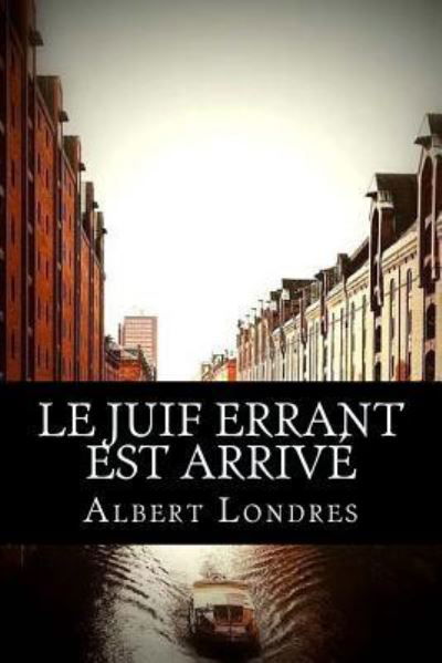 Le Juif Errant Est Arriv - Albert Londres - Livros - Createspace Independent Publishing Platf - 9781975946401 - 8 de setembro de 2017