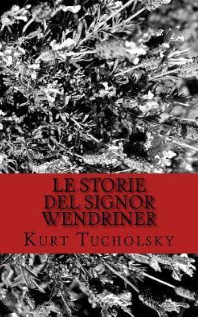 Le storie del signor Wendriner - Kurt Tucholsky - Bücher - Createspace Independent Publishing Platf - 9781981381401 - 3. Dezember 2017