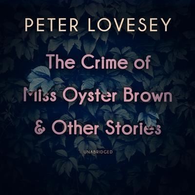 The Crime of Miss Oyster Brown, and Other Stories Lib/E - Peter Lovesey - Muzyka - Blackstone Publishing - 9781982636401 - 29 stycznia 2019