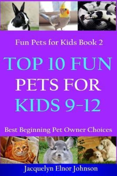 Cover for Jacquelyn Elnor Johnson · Top 10 Fun Pets for Kids 9-12 - Cool Pets for Kids 9-12 (Paperback Book) (2018)