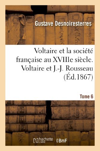 Cover for Desnoiresterres-g · Voltaire et La Societe Francaise Au Xviiie Siecle. T.6 Voltaire et J.-j. Rousseau (Pocketbok) (2013)