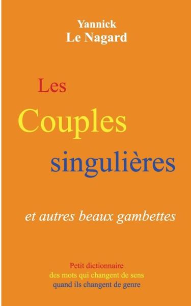 Cover for Yannick Le Nagard · Les couples singulieres et autres beaux gambettes: Petit dictionnaire des mots qui changent de sens quand ils changent de genre (Paperback Book) (2015)