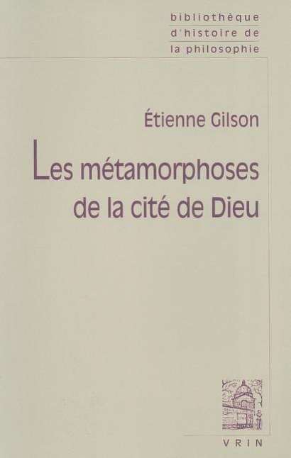 Cover for Etienne Gilson · Les Metamorphoses De La Cite De Dieu (Bibliotheque D'histoire De La Philosophie - Poche) (French Edition) (Paperback Book) [French, Reprint edition] (2005)