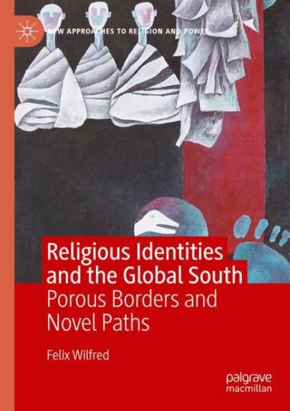 Cover for Felix Wilfred · Religious Identities and the Global South: Porous Borders and Novel Paths - New Approaches to Religion and Power (Paperback Book) [1st ed. 2021 edition] (2022)