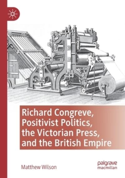 Cover for Matthew Wilson · Richard Congreve, Positivist Politics, the Victorian Press, and the British Empire (Paperback Book) [2021 edition] (2022)