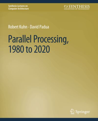 Cover for Robert Kuhn · Parallel Processing, 1980 to 2020 - Synthesis Lectures on Computer Architecture (Paperback Book) (2020)