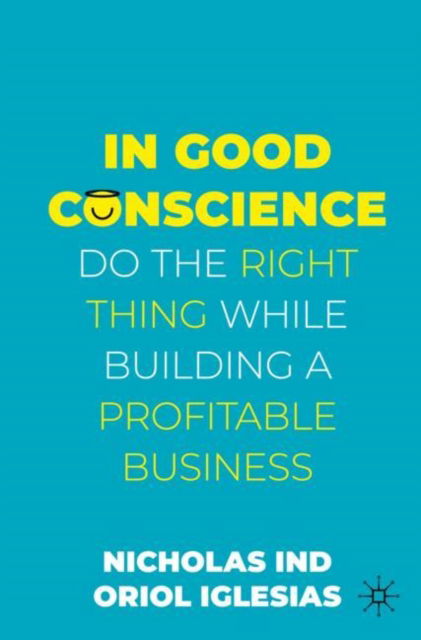 In Good Conscience: Do the Right Thing While Building a Profitable Business - Nicholas Ind - Bøger - Springer International Publishing AG - 9783031093401 - 2. oktober 2023