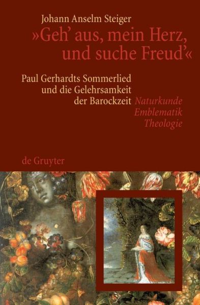 Cover for Johann Anselm Steiger · &quot;Geh' Aus, Mein Herz, Und Suche Freud'&quot;: Paul Gerhardts Sommerlied Und Die Gelehrsamkeit Der Barockzeit (Naturkunde, Emblematik, Theologie) (German Edition) (Paperback Book) [German edition] (2007)