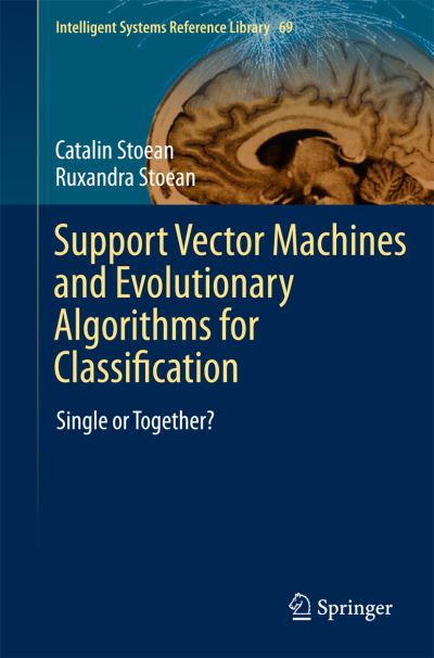 Cover for Catalin Stoean · Support Vector Machines and Evolutionary Algorithms for Classification: Single or Together? - Intelligent Systems Reference Library (Hardcover Book) [2014 edition] (2014)