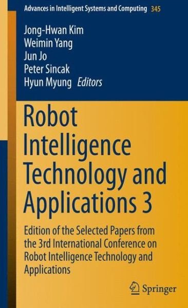 Robot Intelligence Technology and Applications 3: Results from the 3rd International Conference on Robot Intelligence Technology and Applications - Advances in Intelligent Systems and Computing - Kim - Kirjat - Springer International Publishing AG - 9783319168401 - torstai 23. huhtikuuta 2015