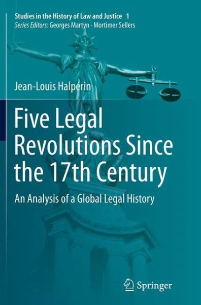 Cover for Jean-Louis Halperin · Five Legal Revolutions Since the 17th Century: An Analysis of a Global Legal History - Studies in the History of Law and Justice (Taschenbuch) [Softcover reprint of the original 1st ed. 2014 edition] (2016)