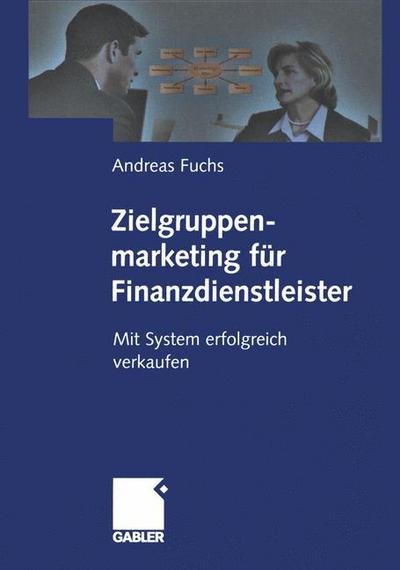 Zielgruppenmarketing Fur Finanzdienstleister: Mit System Erfolgreich Verkaufen - Fuchs, Dr Andreas (Universitat Heidelberg) - Books - Gabler Verlag - 9783322869401 - April 24, 2012