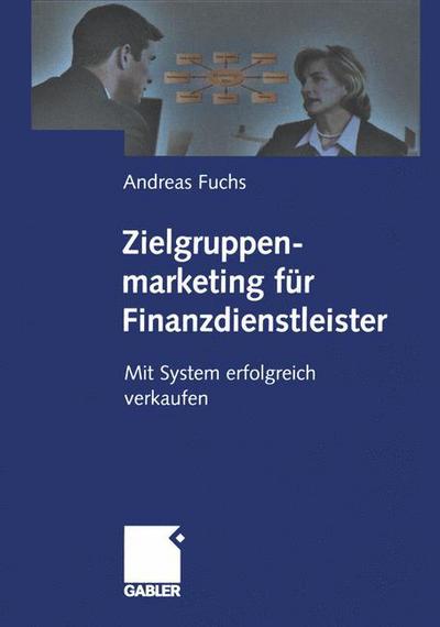 Zielgruppenmarketing Fur Finanzdienstleister: Mit System Erfolgreich Verkaufen - Fuchs, Dr Andreas (Universitat Heidelberg) - Kirjat - Gabler Verlag - 9783322869401 - tiistai 24. huhtikuuta 2012