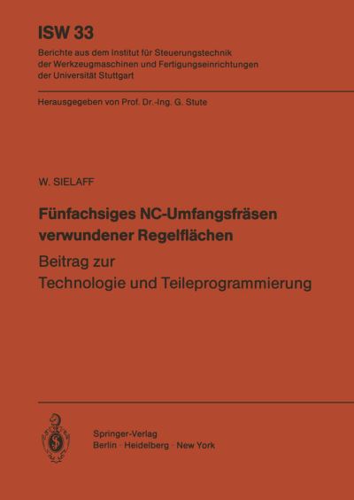 Cover for W Sielaff · Funfachsiges Nc-Umfangsfrasen Verwundener Regelflachen: Beitrag Zur Technologie Und Teileprogrammierung - Isw Forschung Und Praxis (Paperback Book) [German edition] (1981)