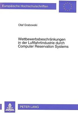 Cover for Grabowski Olaf Grabowski · Wettbewerbsbeschraenkungen in der Luftfahrtindustrie durch Computer Reservation Systems: Regelungen und Erfahrungen im amerikanischen und europaeischen Recht der Wettbewerbsbeschraenkungen (Paperback Book) (1994)