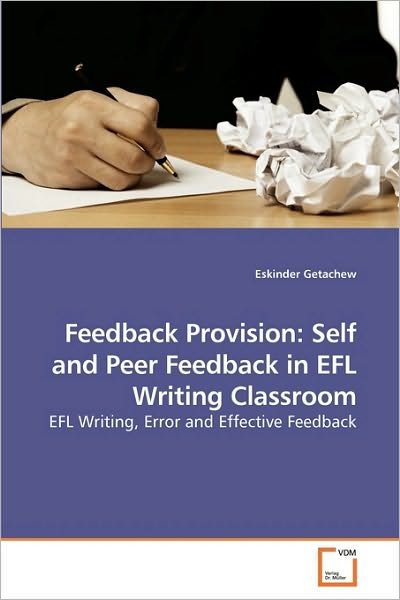 Cover for Eskinder Getachew · Feedback Provision: Self and Peer Feedback in Efl Writing Classroom: Efl Writing, Error and Effective Feedback (Paperback Book) (2010)