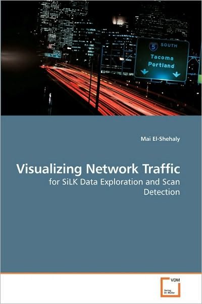 Cover for Mai El-shehaly · Visualizing Network Traffic: for Silk Data Exploration and Scan Detection (Taschenbuch) (2010)