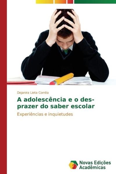 Cover for Dejanira Lieta Corrêa · A Adolescência E O Des-prazer Do Saber Escolar: Experiências E Inquietudes (Taschenbuch) [Portuguese edition] (2014)