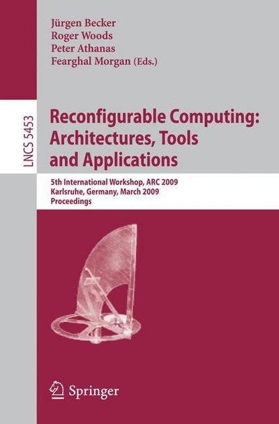 Cover for Jurgen Becker · Reconfigurable Computing: Architectures, Tools and Applications: 5th International Workshop, ARC 2009, Karlsruhe, Germany, March 16-18, 2009, Proceedings - Theoretical Computer Science and General Issues (Pocketbok) [2009 edition] (2009)