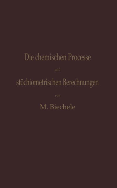 Cover for Max Biechele · Die Chemischen Processe Und Stoechiometrischen Berechnungen Bei Den Prufungen Und Wertbestimmungen Der Im Arzneibuche Fur Das Deutsche Reich (Vierte Ausgabe) Aufgenommenen Arzneimittel: Gleichzeitig Theoretischer Teil Der Anleitung Zur Erkennung Und Prufu (Paperback Book) [1902 edition] (1902)