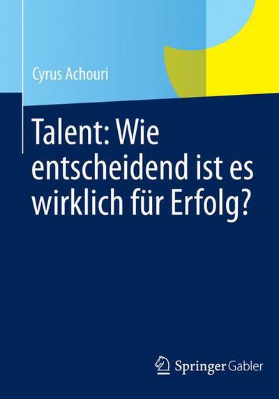 Cover for Achouri, Cyrus (University of Nuertingen, Germany) · Talent: Wie Entscheidend Ist Es Wirklich Fur Erfolg? (Hardcover Book) [2014 edition] (2014)