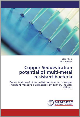 Cover for Faiza Saleem · Copper Sequestration Potential of Multi-metal Resistant Bacteria: Determination of Bioremediaiton Potential of Copper Resistant Mesophilles Isolated from Tannery Industry Effluent (Paperback Book) (2012)
