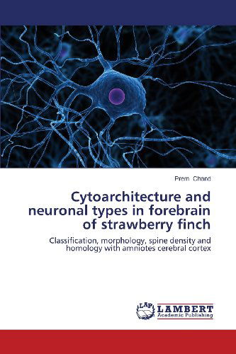 Cover for Prem Chand · Cytoarchitecture and Neuronal Types in Forebrain of Strawberry Finch: Classification, Morphology, Spine Density and Homology with Amniotes Cerebral Cortex (Paperback Book) (2013)