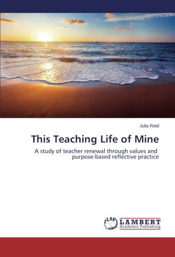 This Teaching Life of Mine: a Study of Teacher Renewal Through Values and   Purpose-based Reflective Practice - Julia Reid - Książki - LAP LAMBERT Academic Publishing - 9783659598401 - 24 września 2014