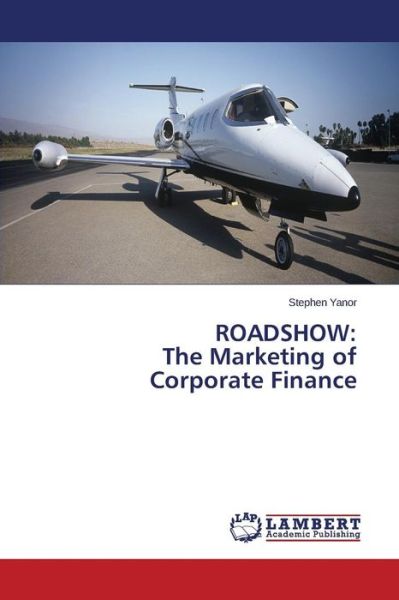 Cover for Yanor Stephen · Roadshow: the Marketing of Corporate Finance (Paperback Book) (2015)