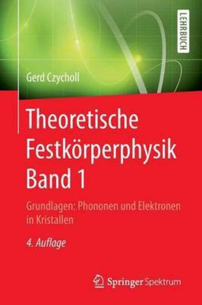 Cover for Gerd Czycholl · Theoretische Festkoerperphysik Band 1: Grundlagen: Phononen Und Elektronen in Kristallen (Paperback Book) [4th 4. Aufl. 2016 edition] (2015)