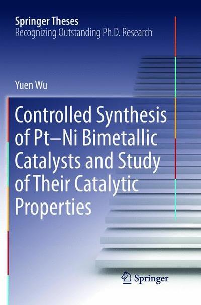 Cover for Yuen Wu · Controlled Synthesis of Pt-Ni Bimetallic Catalysts and Study of Their Catalytic Properties - Springer Theses (Paperback Book) [Softcover reprint of the original 1st ed. 2016 edition] (2018)