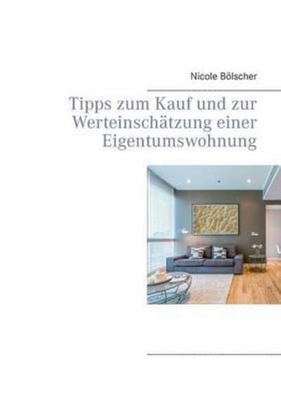 Cover for Nicole Bolscher · Tipps Zum Kauf Und Zur Werteinschatzung Einer Eigentumswohnung (Paperback Book) (2015)