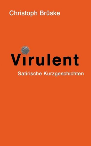 Cover for Christoph Bruske · Virulent: Satirische Kurzgeschichten (Paperback Book) (2020)