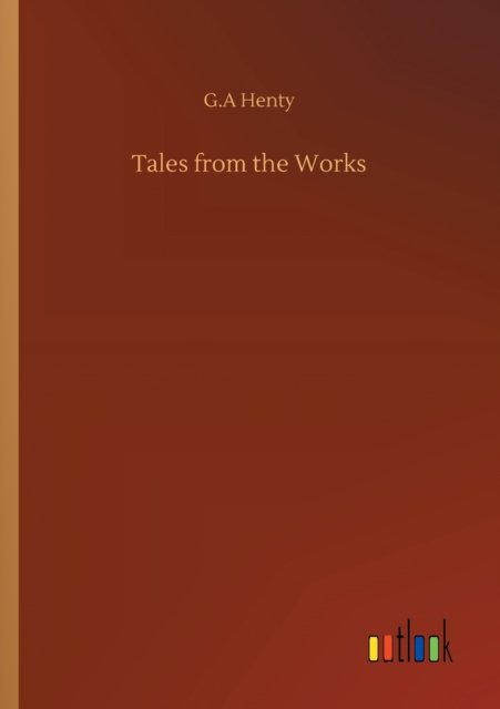 Cover for G A Henty · Tales from the Works (Paperback Bog) (2020)