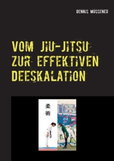 Cover for Dennis Mussener · Vom Jiu-Jitsu zur effektiven Deeskalation (Paperback Book) (2021)