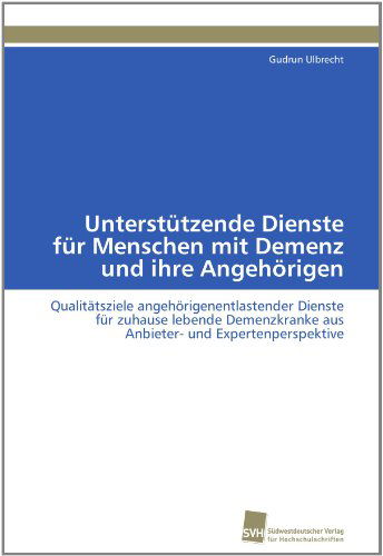 Cover for Gudrun Ulbrecht · Unterstützende Dienste Für Menschen Mit Demenz Und Ihre Angehörigen: Qualitätsziele Angehörigenentlastender Dienste Für Zuhause Lebende Demenzkranke ... Und Expertenperspektive (Paperback Book) [German edition] (2011)
