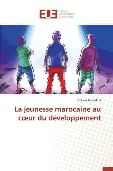 La Jeunesse Marocaine Au C Ur Du Developpement - Abdedine Hicham - Libros - Editions Universitaires Europeennes - 9783841661401 - 28 de febrero de 2018