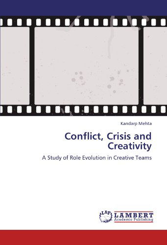 Cover for Kandarp Mehta · Conflict, Crisis and Creativity: a Study of Role Evolution in Creative Teams (Paperback Book) (2011)