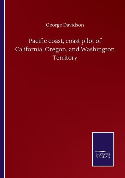 Cover for George Davidson · Pacific coast, coast pilot of California, Oregon, and Washington Territory (Paperback Book) (2020)