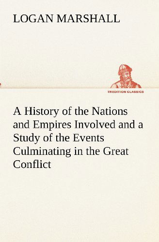 Cover for Logan Marshall · A History of the Nations and Empires Involved and a Study of the Events Culminating in the Great Conflict (Tredition Classics) (Paperback Book) (2012)