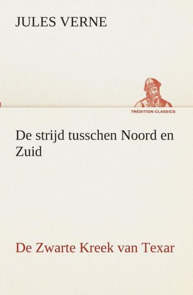 Cover for Jules Verne · De Strijd Tusschen Noord en Zuid De Zwarte Kreek Van Texar (Tredition Classics) (Dutch Edition) (Paperback Bog) [Dutch edition] (2013)