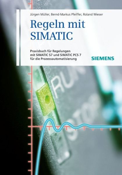 Cover for Jurgen Muller · Regeln mit SIMATIC: Praxisbuch fur Regelungen mit SIMATIC und SIMATIC S7 PCS7 fur die Prozessautomatisierung (Hardcover bog) [4th edition] (2011)
