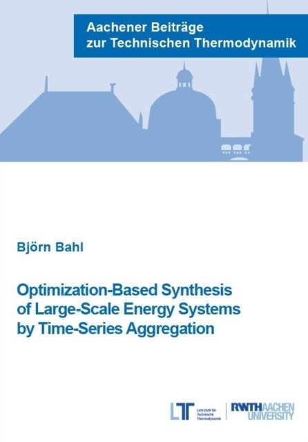 Cover for Bahl, Dr Bjorn, Ph.D. · Optimization-Based Synthesis of Large-Scale Energy Systems by Time-Series Aggregation - Aachener Beitrage zur Technischen Thermodynamik (Pocketbok) (2018)