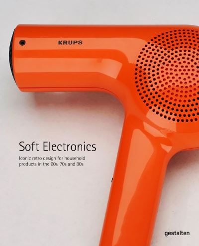 Cover for Jaro Gielens · Soft Electronics: Iconic Retro Design for Household Products in the 60s, 70s, and 80s (Hardcover Book) (2022)