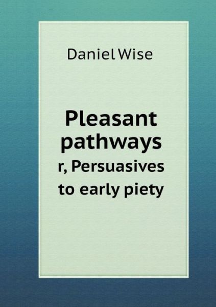 Cover for Daniel Wise · Pleasant Pathways R, Persuasives to Early Piety (Paperback Book) (2014)