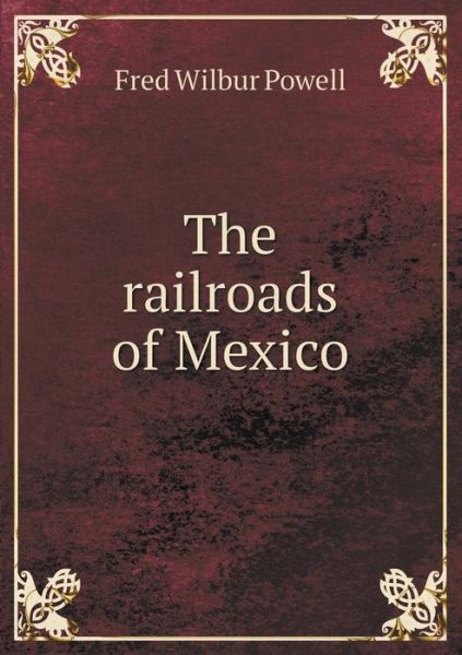 Cover for Fred Wilbur Powell · The Railroads of Mexico (Paperback Book) (2015)