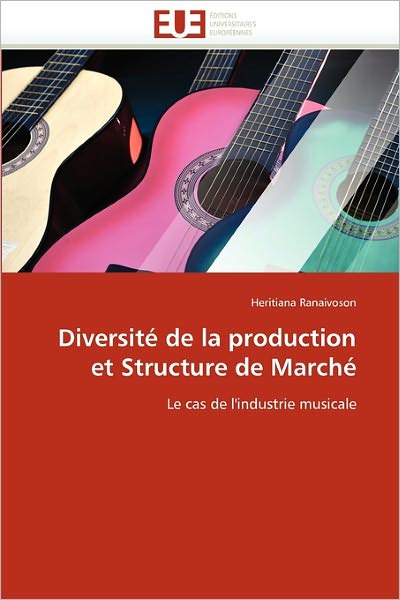 Cover for Heritiana Ranaivoson · Diversité De La Production et Structure De Marché: Le Cas De L'industrie Musicale (Paperback Book) [French edition] (2018)