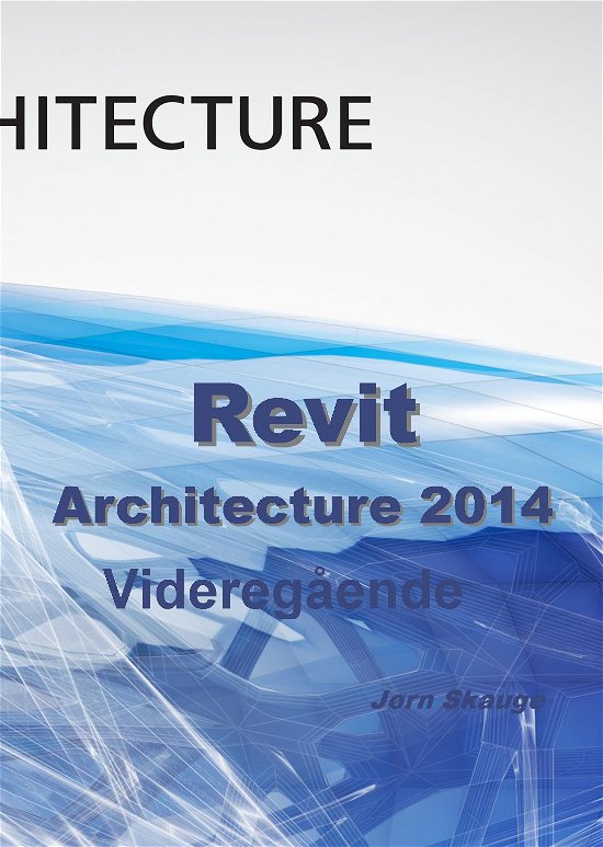 Cover for Jørn Skauge · Autodesk-litteratur fra Forlaget Uhrskov: Revit Architecture 2014 - Videregående (Paperback Book) [1th edição] [Paperback] (2013)